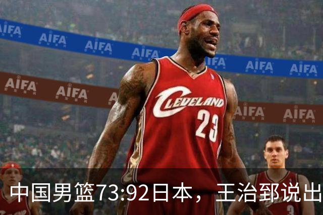 中国男篮73:92日本，王治郅说出3个输球原因，句句扎心！