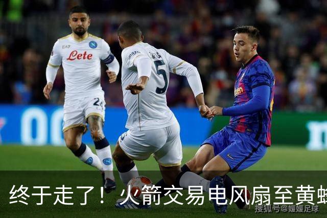 终于走了！火箭交易电风扇至黄蜂 还搭了3个次轮签